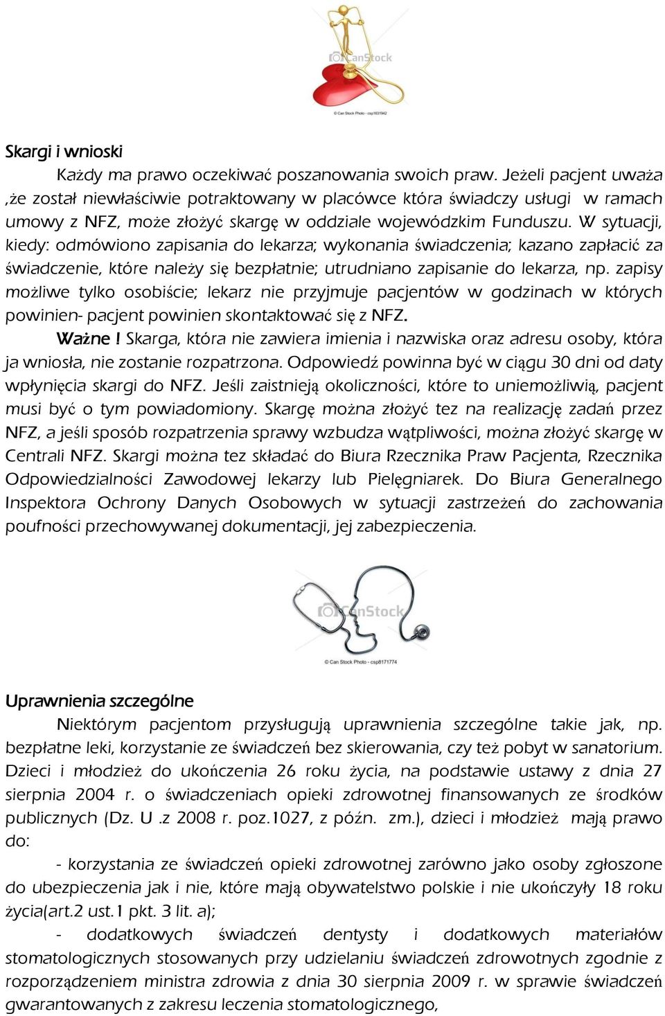 W sytuacji, kiedy: odmówiono zapisania do lekarza; wykonania świadczenia; kazano zapłacić za świadczenie, które należy się bezpłatnie; utrudniano zapisanie do lekarza, np.