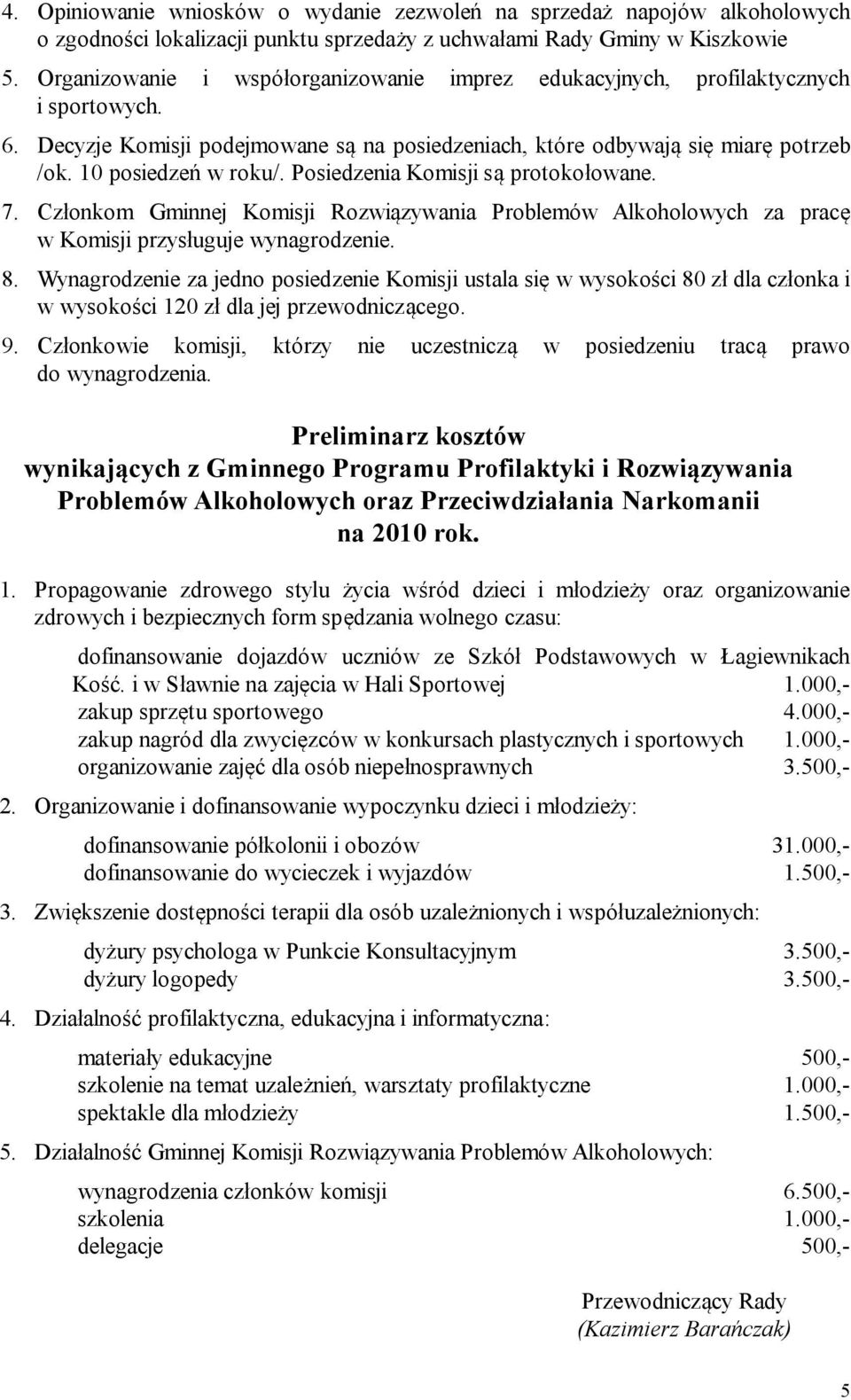 Posiedzenia Komisji są protokołowane. 7. Członkom Gminnej Komisji Rozwiązywania Problemów Alkoholowych za pracę w Komisji przysługuje wynagrodzenie. 8.
