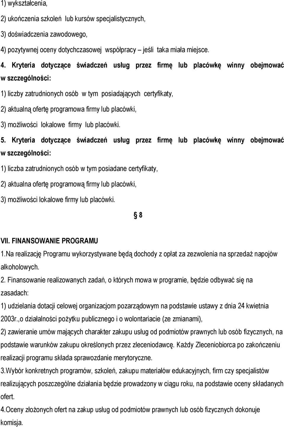 Kryteria dotyczące świadczeń usług przez firmę lub placówkę winny obejmować w szczególności: 1) liczby zatrudnionych osób w tym posiadających certyfikaty, 2) aktualną ofertę programowa firmy lub