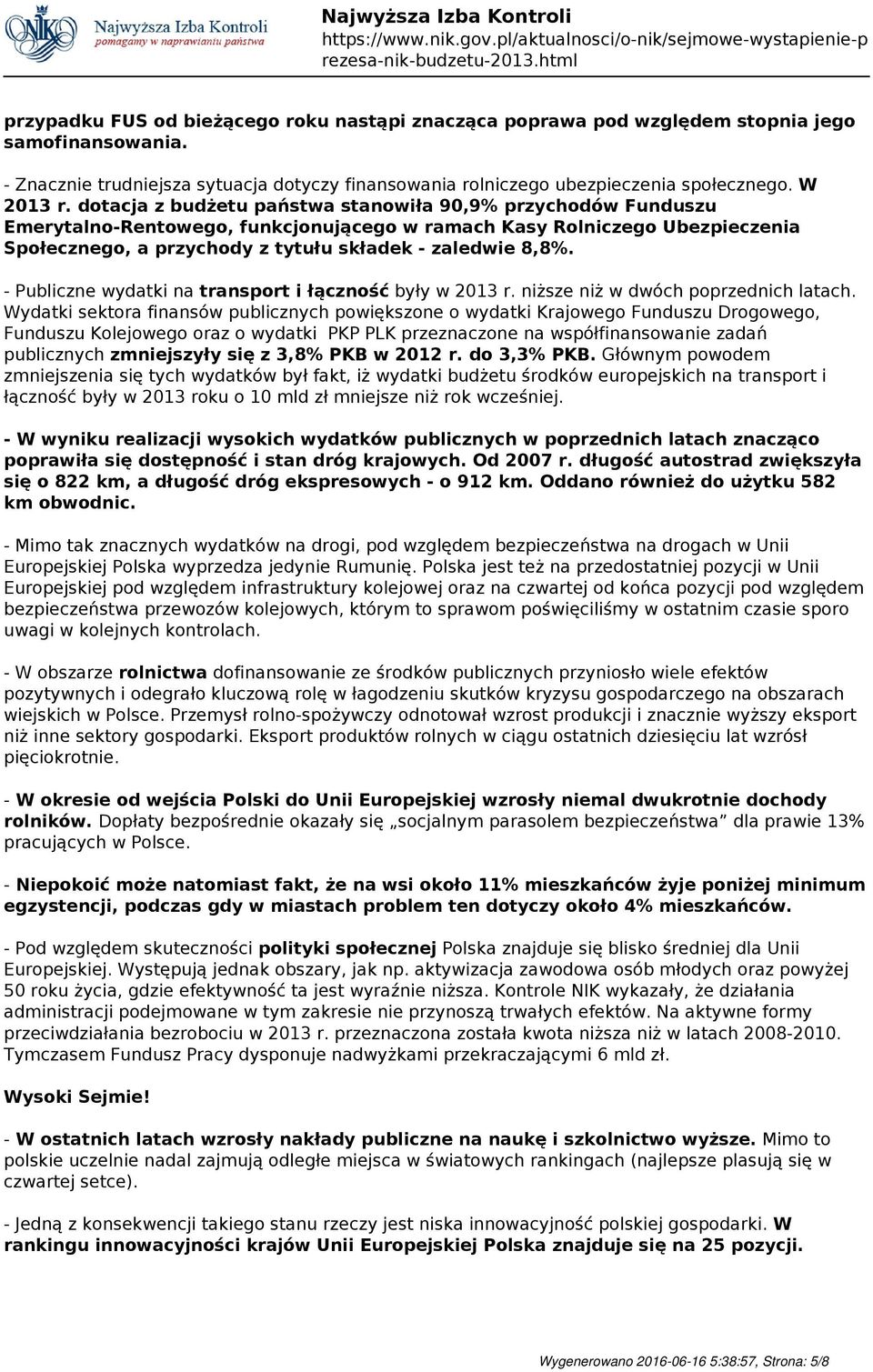 dotacja z budżetu państwa stanowiła 90,9% przychodów Funduszu Emerytalno-Rentowego, funkcjonującego w ramach Kasy Rolniczego Ubezpieczenia Społecznego, a przychody z tytułu składek - zaledwie 8,8%.