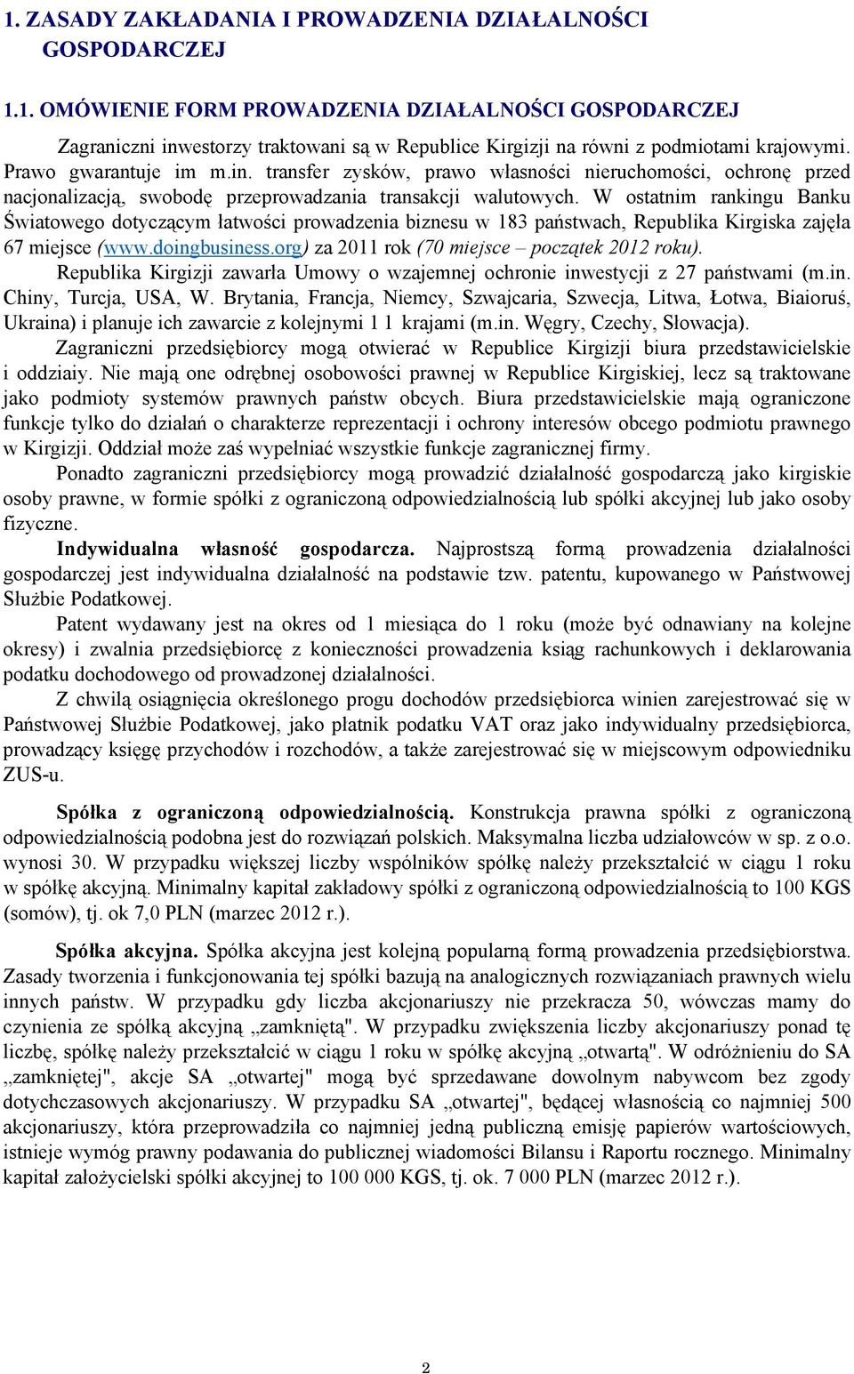 W ostatnim rankingu Banku Światowego dotyczącym łatwości prowadzenia biznesu w 183 państwach, Republika Kirgiska zajęła 67 miejsce (www.doingbusiness.org) za 2011 rok (70 miejsce początek 2012 roku).