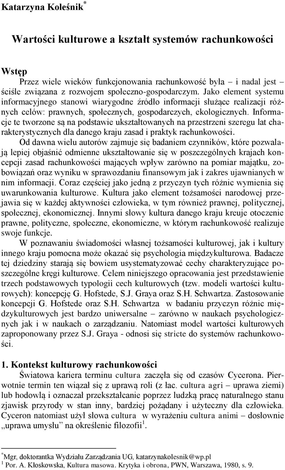 Informacje te tworzone są na podstawie ukształtowanych na przestrzeni szeregu lat charakterystycznych dla danego kraju zasad i praktyk rachunkowości.