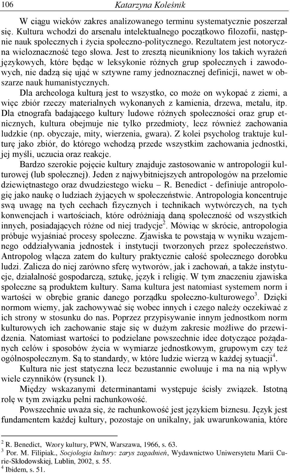 Jest to zresztą nieunikniony los takich wyrażeń językowych, które będąc w leksykonie różnych grup społecznych i zawodowych, nie dadzą się ująć w sztywne ramy jednoznacznej definicji, nawet w obszarze