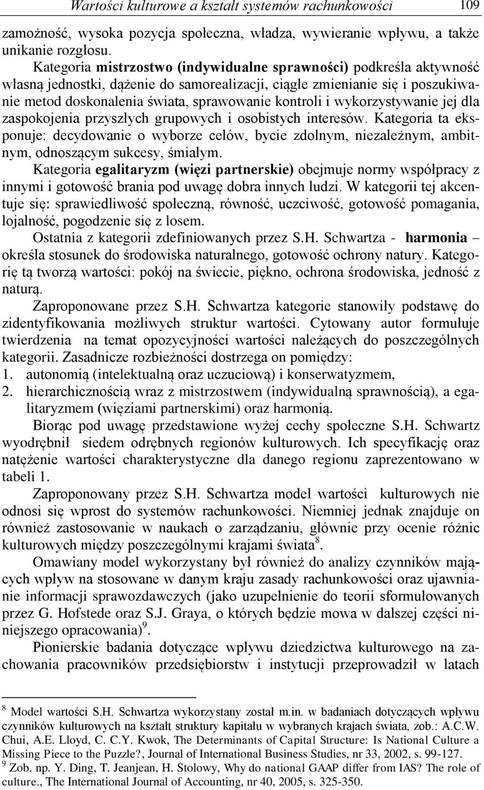 wykorzystywanie jej dla zaspokojenia przyszłych grupowych i osobistych interesów.