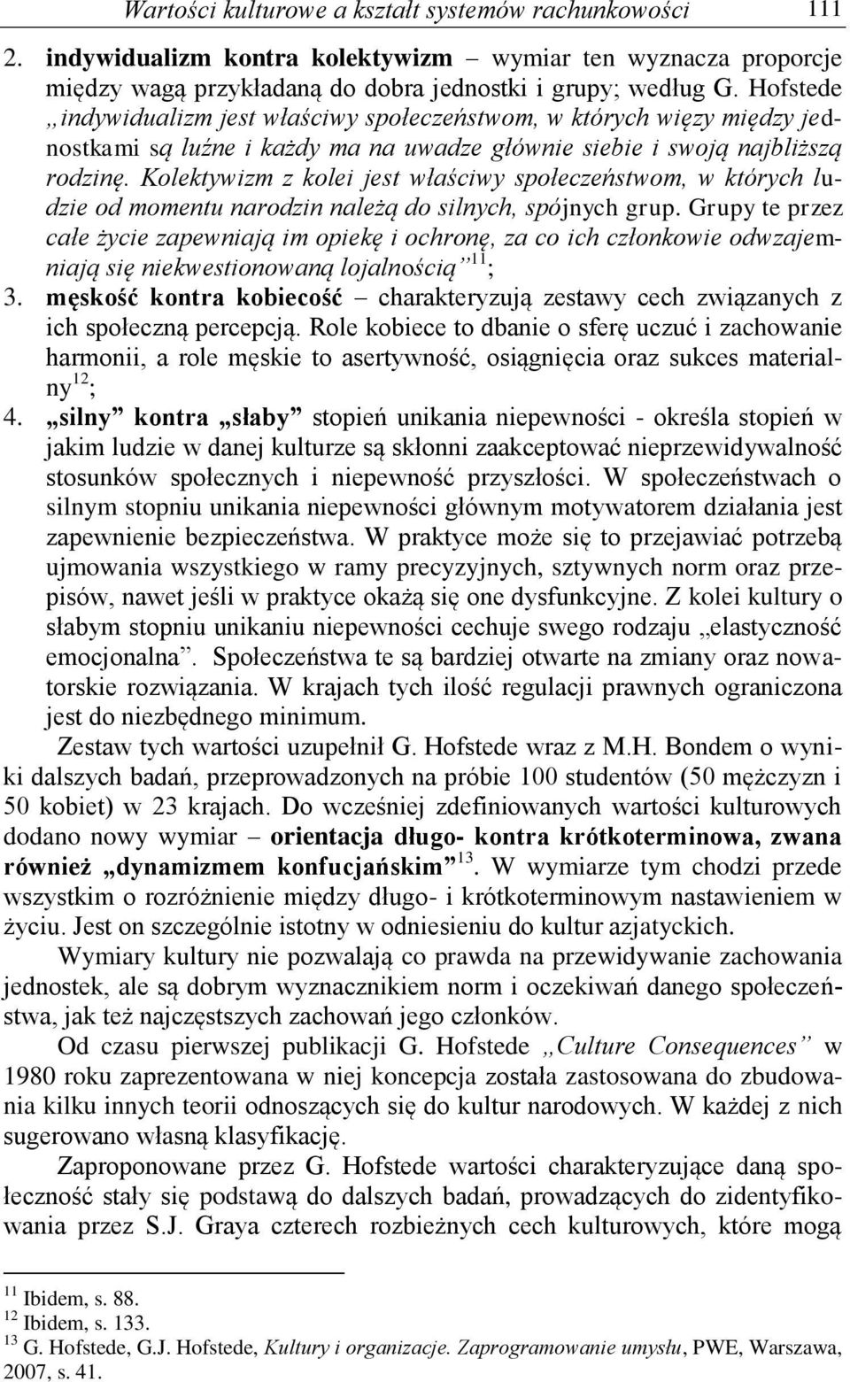 Kolektywizm z kolei jest właściwy społeczeństwom, w których ludzie od momentu narodzin należą do silnych, spójnych grup.