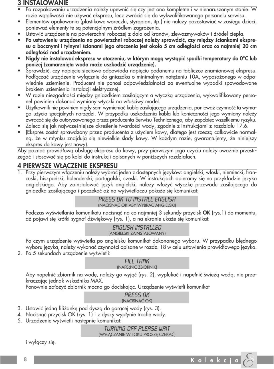) nie nale y pozostawiaç w zasi gu dzieci, poniewa elementy te sà potencjalnym êród em zagro enia. Ustawiç urzàdzenie na powierzchni roboczej z dala od kranów, zlewozmywaków i êróde ciep a.