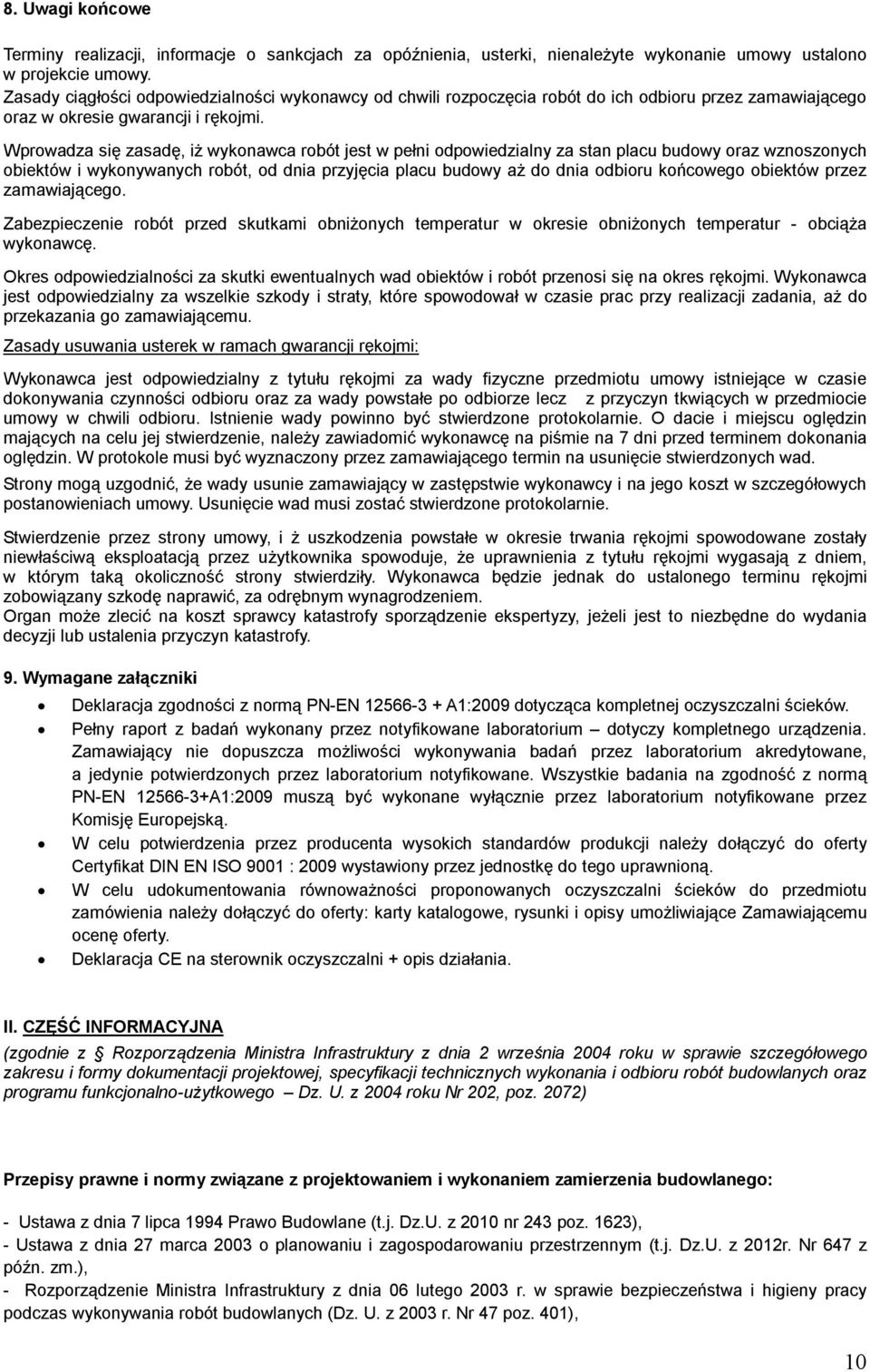 Wprowadza się zasadę, iż wykonawca robót jest w pełni odpowiedzialny za stan placu budowy oraz wznoszonych obiektów i wykonywanych robót, od dnia przyjęcia placu budowy aż do dnia odbioru końcowego