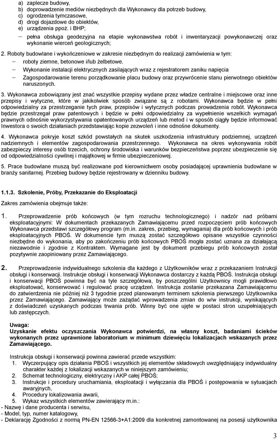 Roboty budowlane i wykończeniowe w zakresie niezbędnym do realizacji zamówienia w tym: roboty ziemne, betonowe i/lub żelbetowe.