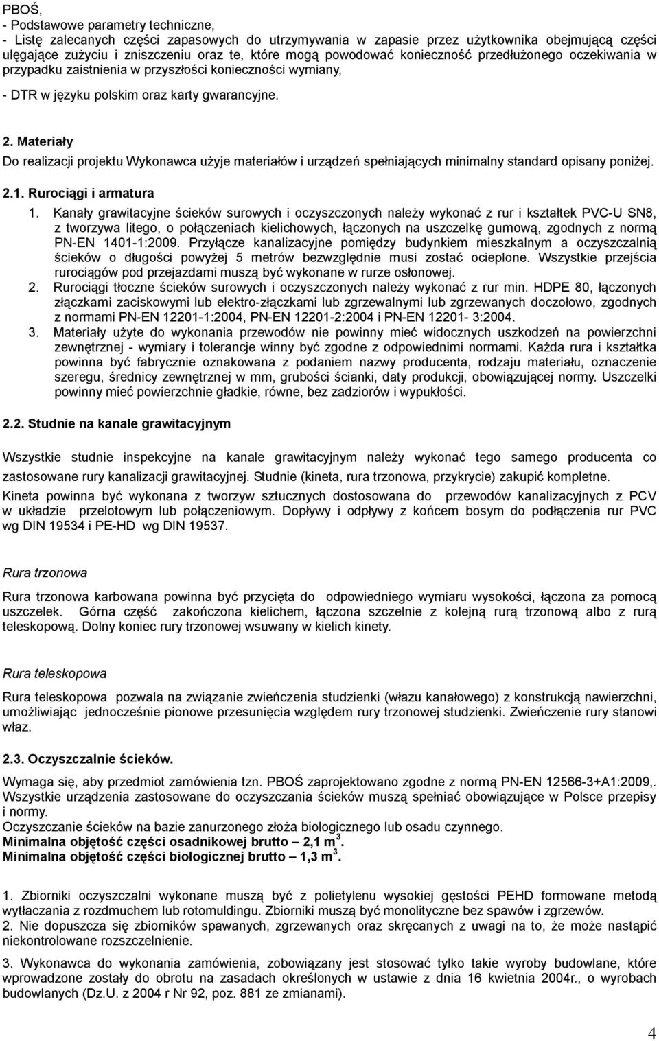 Materiały Do realizacji projektu Wykonawca użyje materiałów i urządzeń spełniających minimalny standard opisany poniżej. 2.1. Rurociągi i armatura 1.