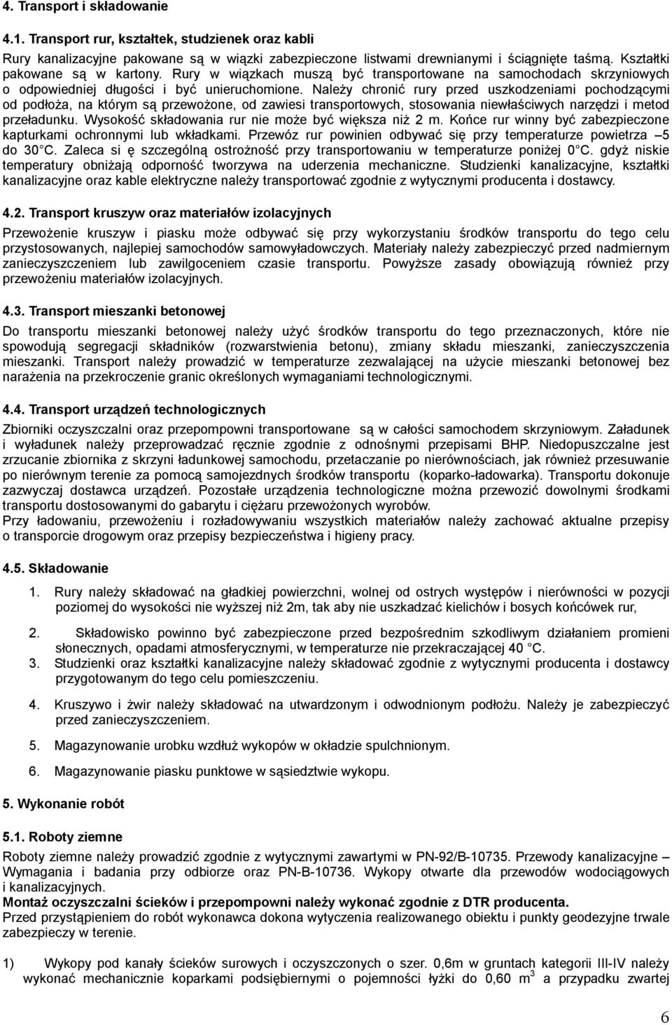 Należy chronić rury przed uszkodzeniami pochodzącymi od podłoża, na którym są przewożone, od zawiesi transportowych, stosowania niewłaściwych narzędzi i metod przeładunku.