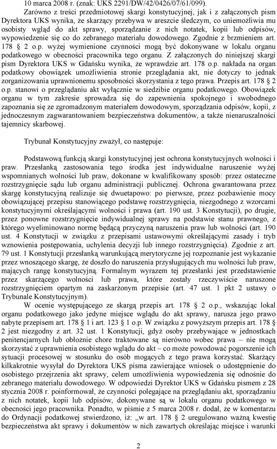 sporządzanie z nich notatek, kopii lub odpisów, wypowiedzenie się co do zebranego materiału dowodowego. Zgodnie z brzmieniem art. 178 2 o.p. wyżej wymienione czynności mogą być dokonywane w lokalu organu podatkowego w obecności pracownika tego organu.
