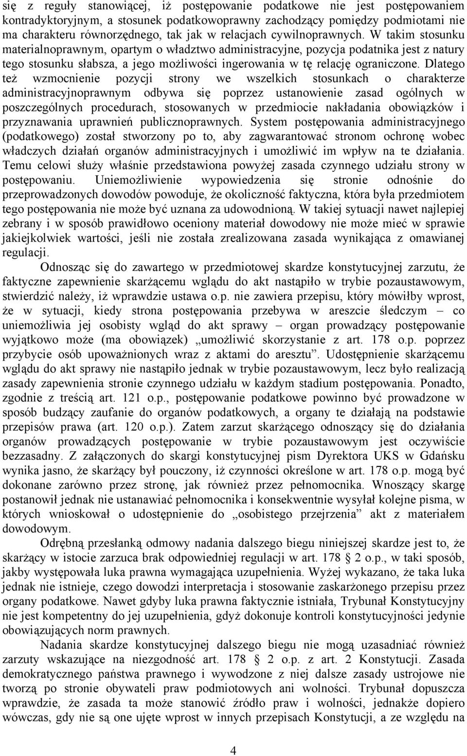 W takim stosunku materialnoprawnym, opartym o władztwo administracyjne, pozycja podatnika jest z natury tego stosunku słabsza, a jego możliwości ingerowania w tę relację ograniczone.