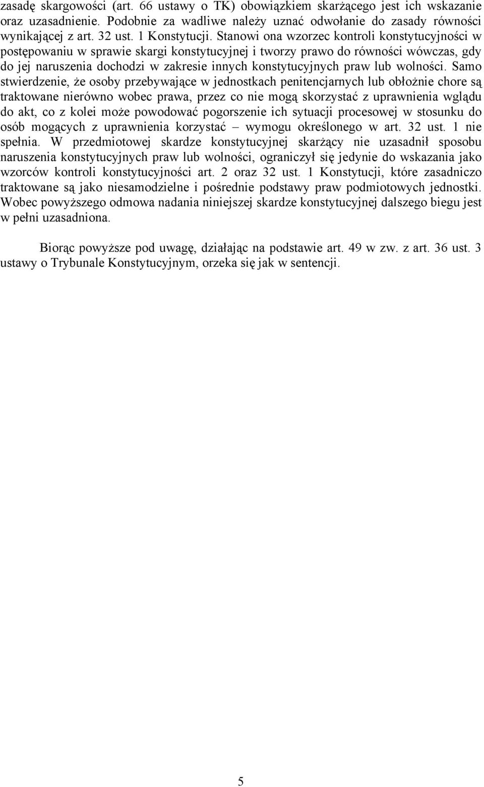 Stanowi ona wzorzec kontroli konstytucyjności w postępowaniu w sprawie skargi konstytucyjnej i tworzy prawo do równości wówczas, gdy do jej naruszenia dochodzi w zakresie innych konstytucyjnych praw