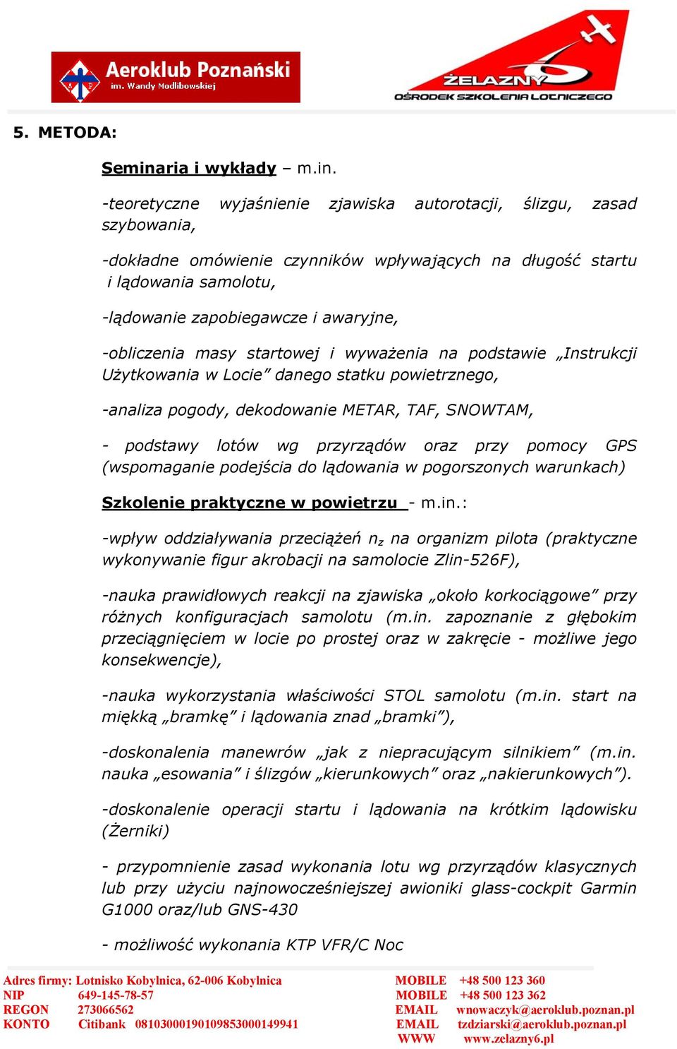-teoretyczne wyjaśnienie zjawiska autorotacji, ślizgu, zasad szybowania, -dokładne omówienie czynników wpływających na długość startu i lądowania samolotu, -lądowanie zapobiegawcze i awaryjne,