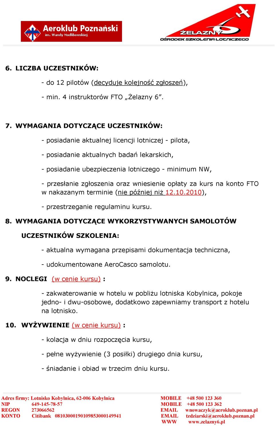 zgłoszenia oraz wniesienie opłaty za kurs na konto FTO w nakazanym terminie (nie później niż 12.10.2010), - przestrzeganie regulaminu kursu. 8.