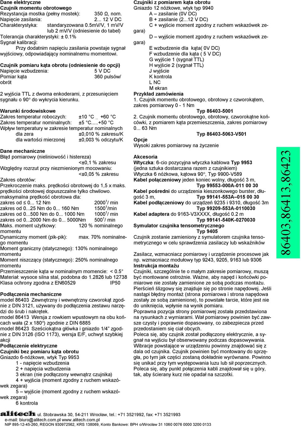 Czujnik pomiaru kąta obrotu (odniesienie do opcji) Napięcie wzbudzenia: 5 V DC Pomiar kąta 360 pulsów/ obrót 2 wyjścia TTL z dwoma enkoderami, z przesunięciem sygnału o 90 do wykrycia kierunku.