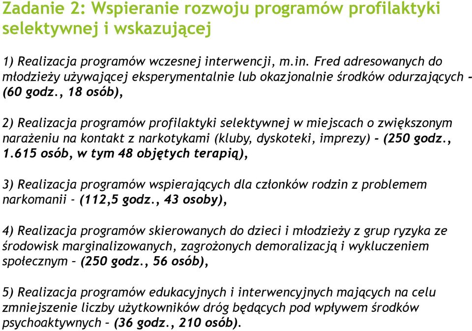 , 18 osób), 2) Realizacja programów profilaktyki selektywnej w miejscach o zwiększonym narażeniu na kontakt z narkotykami (kluby, dyskoteki, imprezy) - (250 godz., 1.615 osób, w tym 48 objętych terapią), 3) Realizacja programów wspierających dla członków rodzin z problemem narkomanii - (112,5 godz.