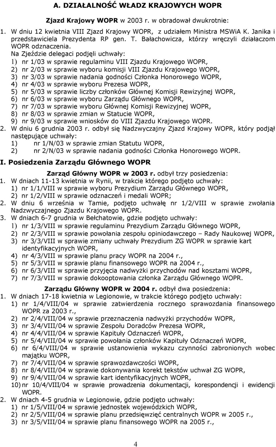 Na Zjeździe delegaci podjęli uchwały: 1) nr 1/03 w sprawie regulaminu VIII Zjazdu Krajowego WOPR, 2) nr 2/03 w sprawie wyboru komisji VIII Zjazdu Krajowego WOPR, 3) nr 3/03 w sprawie nadania godności