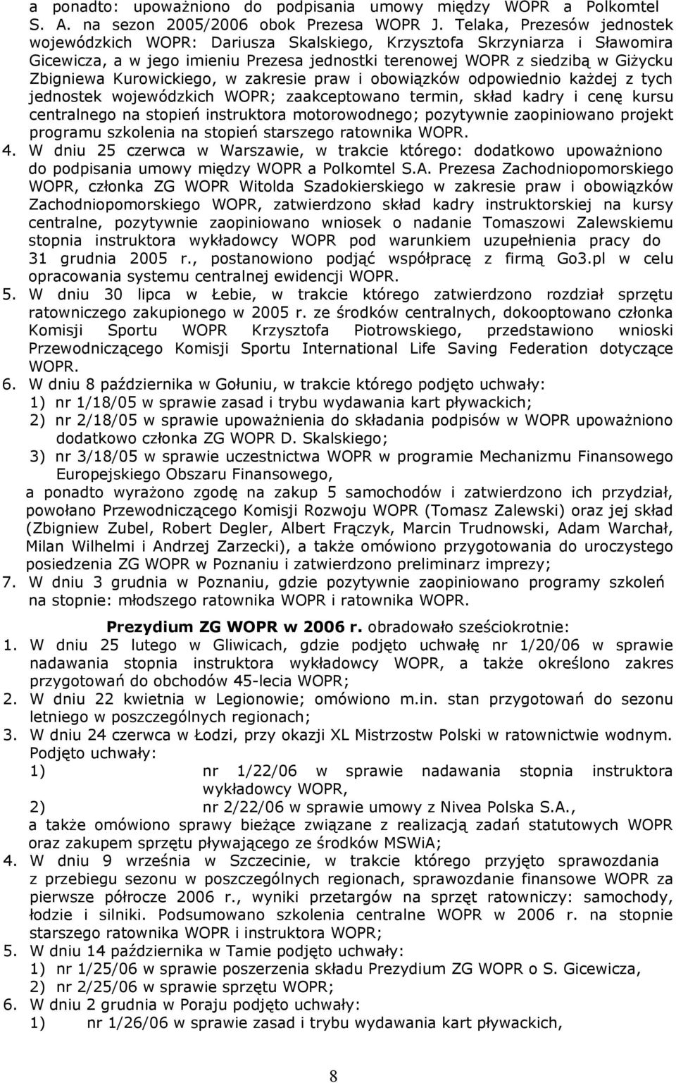 Kurowickiego, w zakresie praw i obowiązków odpowiednio każdej z tych jednostek wojewódzkich WOPR; zaakceptowano termin, skład kadry i cenę kursu centralnego na stopień instruktora motorowodnego;