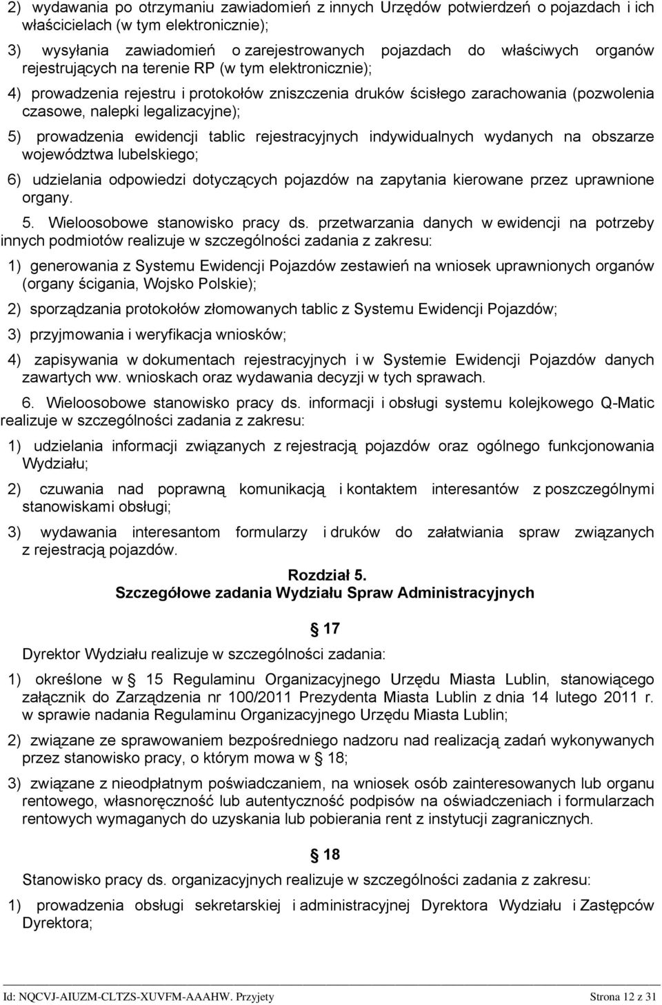ewidencji tablic rejestracyjnych indywidualnych wydanych na obszarze województwa lubelskiego; 6) udzielania odpowiedzi dotyczących pojazdów na zapytania kierowane przez uprawnione organy. 5.
