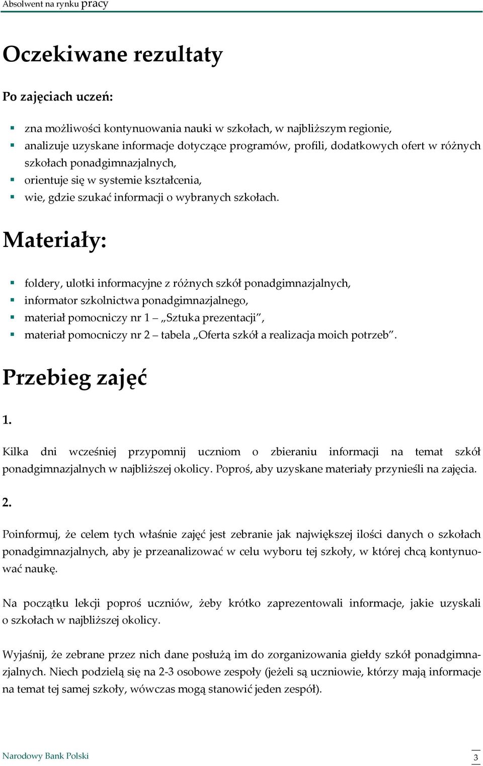 Materiały: foldery, ulotki informacyjne z różnych szkół ponadgimnazjalnych, informator szkolnictwa ponadgimnazjalnego, materiał pomocniczy nr 1 Sztuka prezentacji, materiał pomocniczy nr 2 tabela