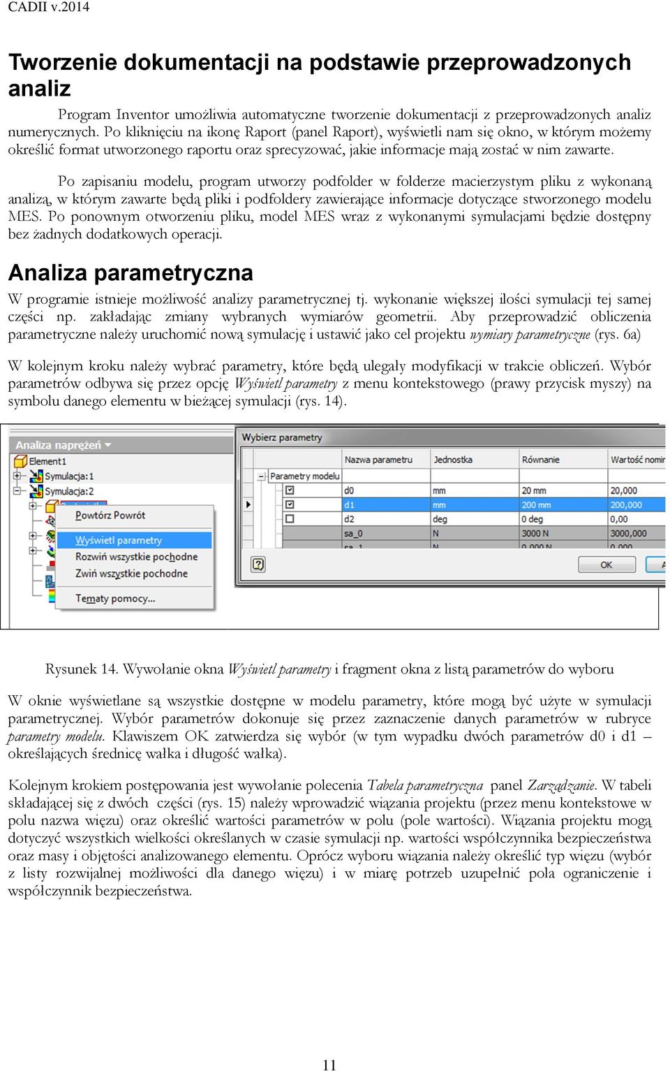 Po zapisaniu modelu, program utworzy podfolder w folderze macierzystym pliku z wykonaną analizą, w którym zawarte będą pliki i podfoldery zawierające informacje dotyczące stworzonego modelu MES.