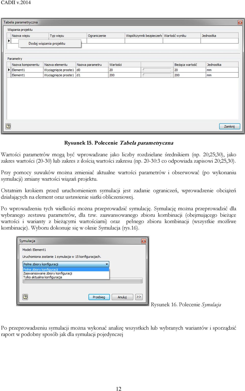 Przy pomocy suwaków można zmieniać aktualne wartości parametrów i obserwować (po wykonaniu symulacji) zmiany wartości wiązań projektu.