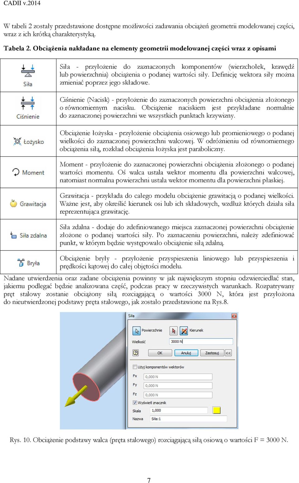 Definicję wektora siły można zmieniać poprzez jego składowe. Ciśnienie (Nacisk) - przyłożenie do zaznaczonych powierzchni obciążenia złożonego o równomiernym nacisku.