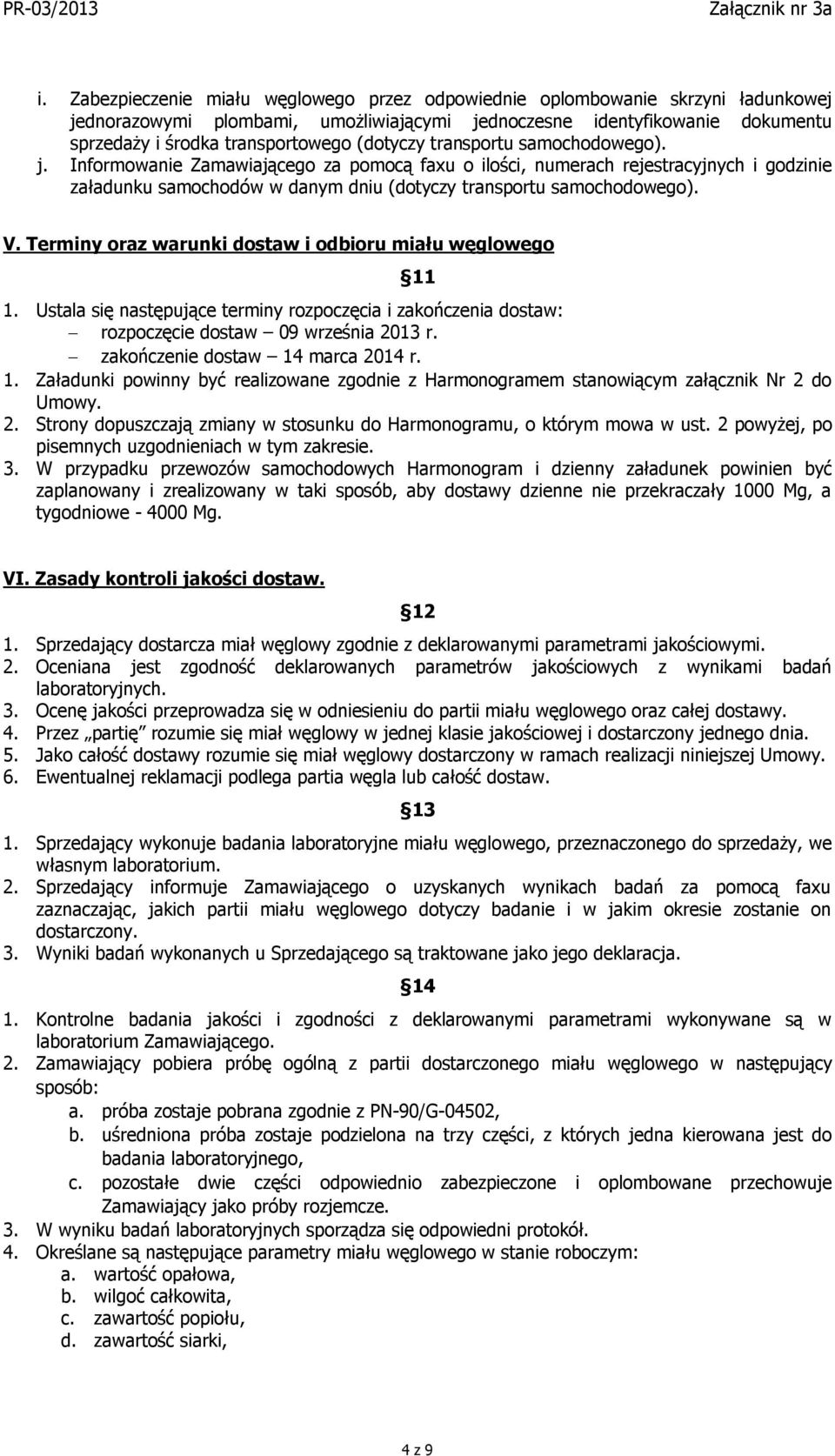 Terminy oraz warunki dostaw i odbioru miału węglowego 11 1. Ustala się następujące terminy rozpoczęcia i zakończenia dostaw: rozpoczęcie dostaw 09 września 2013 r. zakończenie dostaw 14 marca 2014 r.