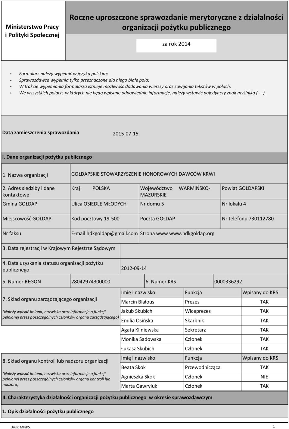 nie będą wpisane odpowiednie informacje, należy wstawić pojedynczy znak myślnika (-- ). Data zamieszczenia sprawozdania 2015-07-15 I. Dane organizacji pożytku publicznego 1. Nazwa organizacji 2.