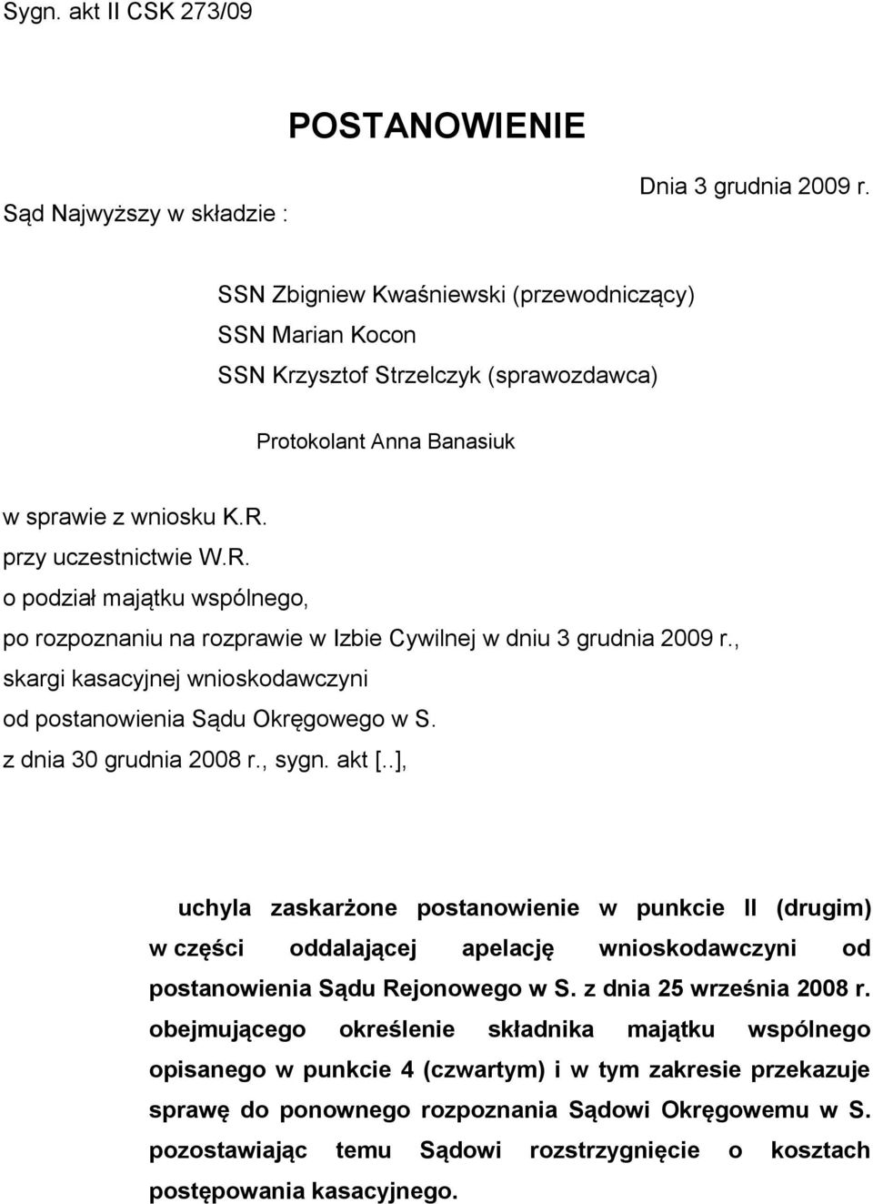 przy uczestnictwie W.R. o podział majątku wspólnego, po rozpoznaniu na rozprawie w Izbie Cywilnej w dniu 3 grudnia 2009 r., skargi kasacyjnej wnioskodawczyni od postanowienia Sądu Okręgowego w S.