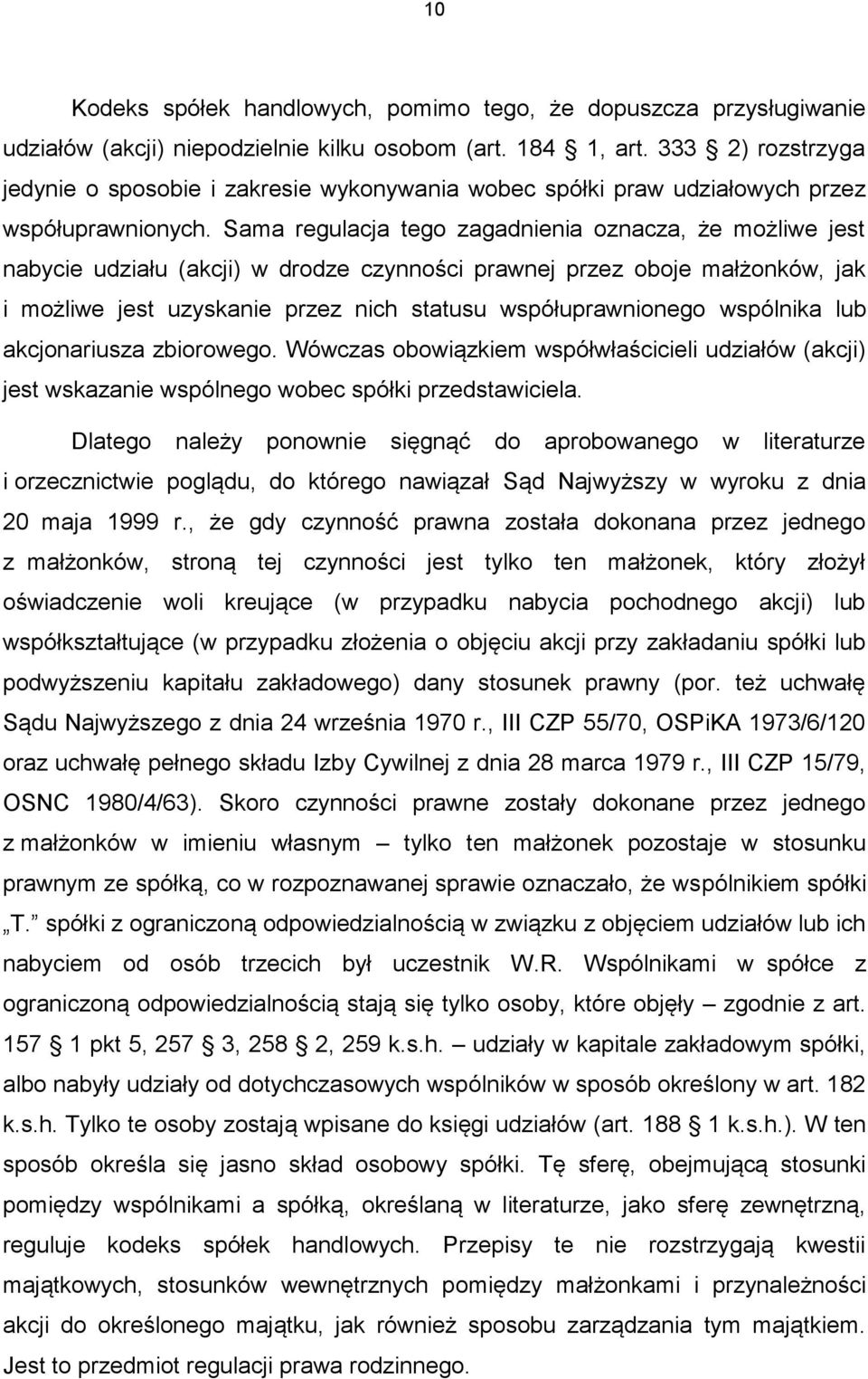 Sama regulacja tego zagadnienia oznacza, że możliwe jest nabycie udziału (akcji) w drodze czynności prawnej przez oboje małżonków, jak i możliwe jest uzyskanie przez nich statusu współuprawnionego