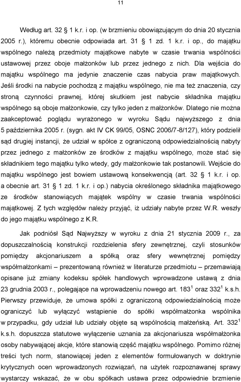 Jeśli środki na nabycie pochodzą z majątku wspólnego, nie ma też znaczenia, czy stroną czynności prawnej, której skutkiem jest nabycie składnika majątku wspólnego są oboje małżonkowie, czy tylko