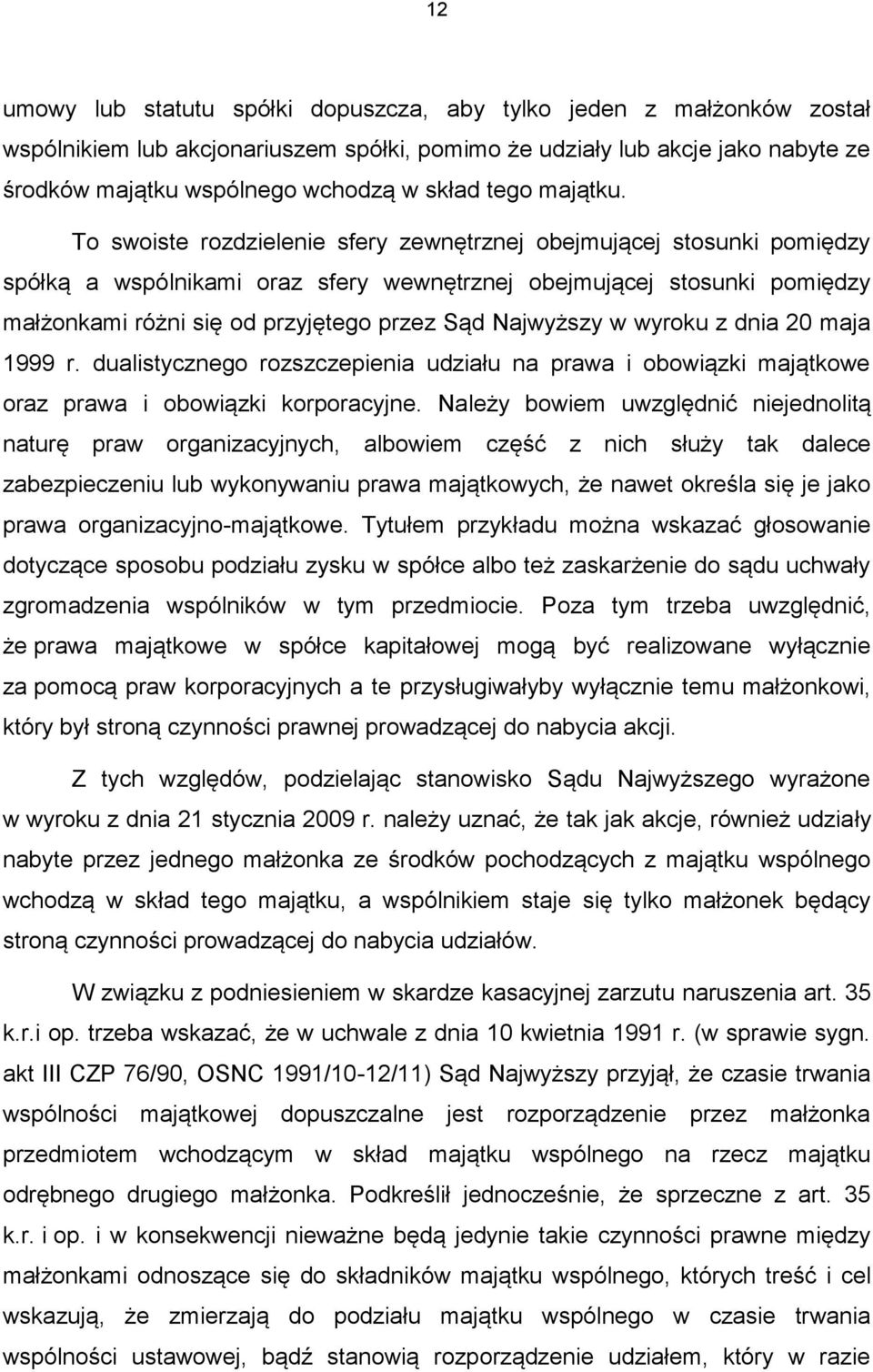 To swoiste rozdzielenie sfery zewnętrznej obejmującej stosunki pomiędzy spółką a wspólnikami oraz sfery wewnętrznej obejmującej stosunki pomiędzy małżonkami różni się od przyjętego przez Sąd