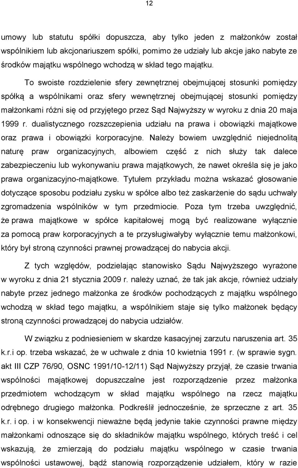 To swoiste rozdzielenie sfery zewnętrznej obejmującej stosunki pomiędzy spółką a wspólnikami oraz sfery wewnętrznej obejmującej stosunki pomiędzy małżonkami różni się od przyjętego przez Sąd