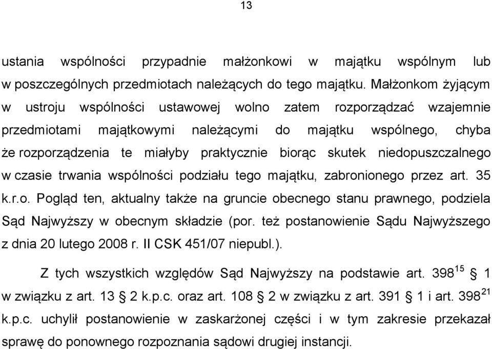 skutek niedopuszczalnego w czasie trwania wspólności podziału tego majątku, zabronionego przez art. 35 k.r.o. Pogląd ten, aktualny także na gruncie obecnego stanu prawnego, podziela Sąd Najwyższy w obecnym składzie (por.