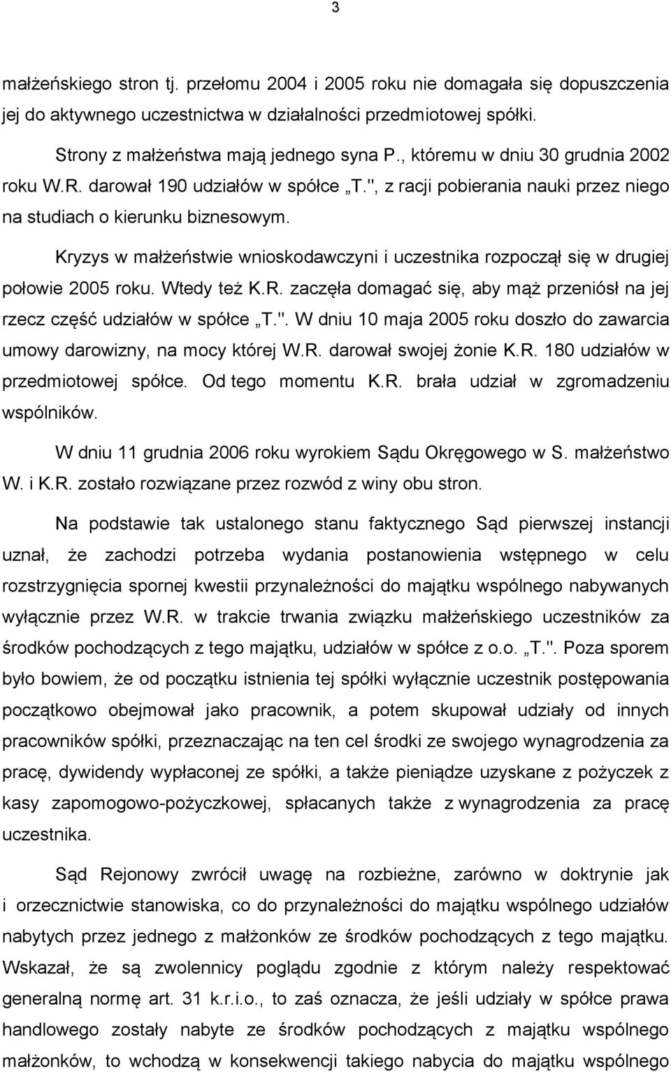 Kryzys w małżeństwie wnioskodawczyni i uczestnika rozpoczął się w drugiej połowie 2005 roku. Wtedy też K.R. zaczęła domagać się, aby mąż przeniósł na jej rzecz część udziałów w spółce T.".