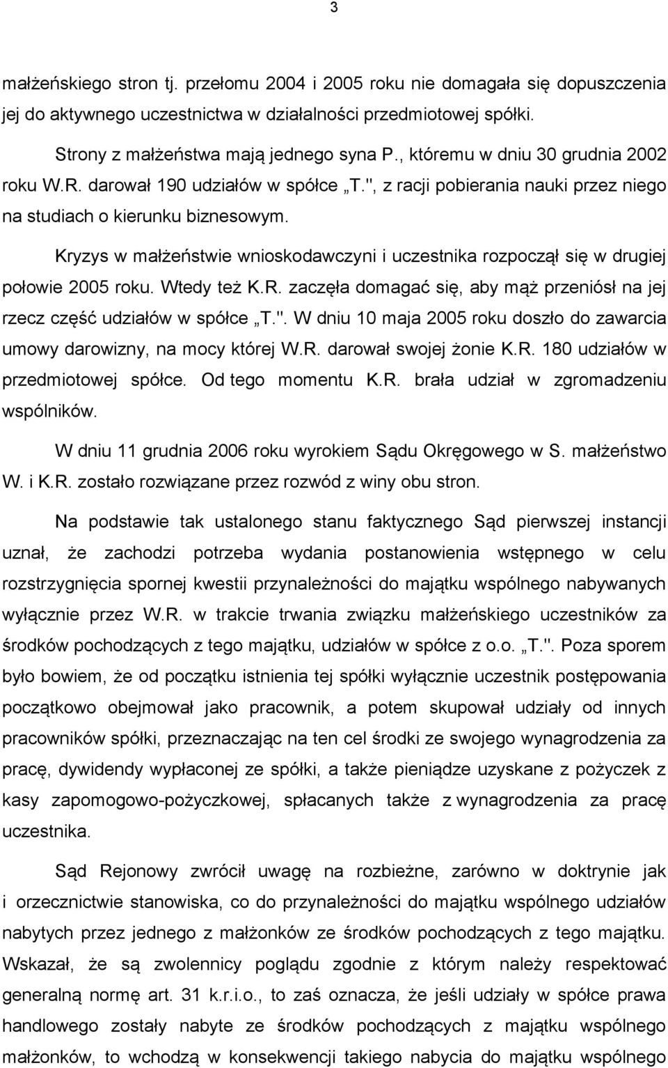 Kryzys w małżeństwie wnioskodawczyni i uczestnika rozpoczął się w drugiej połowie 2005 roku. Wtedy też K.R. zaczęła domagać się, aby mąż przeniósł na jej rzecz część udziałów w spółce T.".