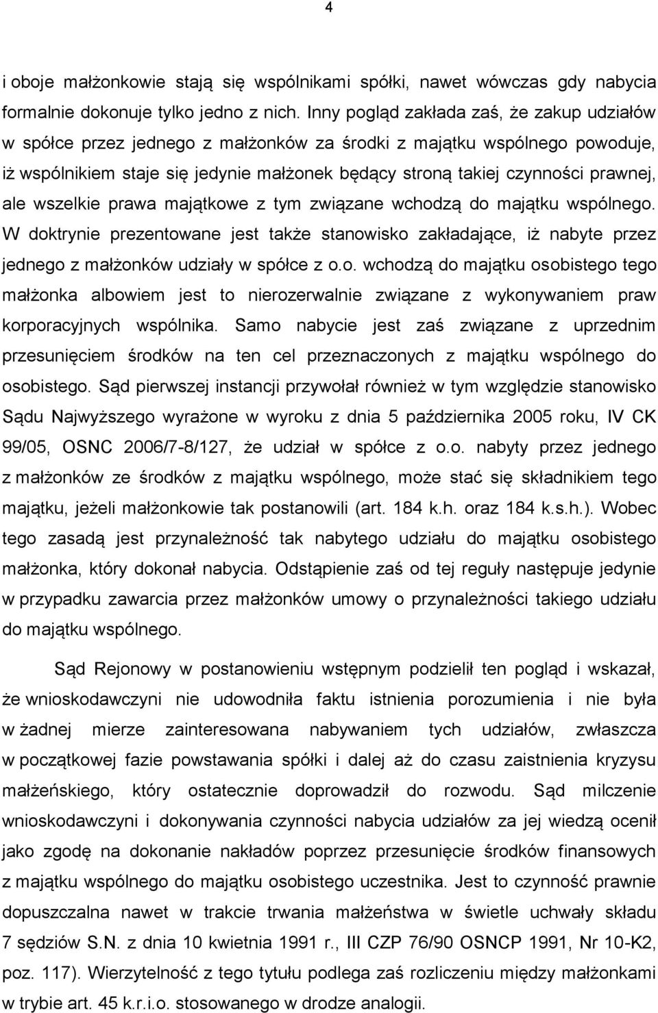 ale wszelkie prawa majątkowe z tym związane wchodzą do majątku wspólnego. W doktrynie prezentowane jest także stanowisko zakładające, iż nabyte przez jednego z małżonków udziały w spółce z o.o. wchodzą do majątku osobistego tego małżonka albowiem jest to nierozerwalnie związane z wykonywaniem praw korporacyjnych wspólnika.