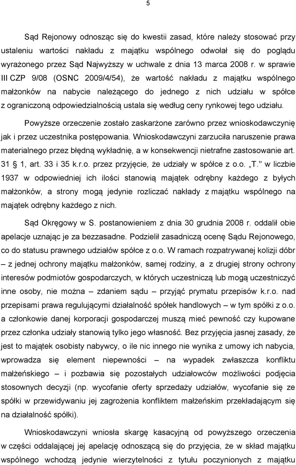 w sprawie III CZP 9/08 (OSNC 2009/4/54), że wartość nakładu z majątku wspólnego małżonków na nabycie należącego do jednego z nich udziału w spółce z ograniczoną odpowiedzialnością ustala się według