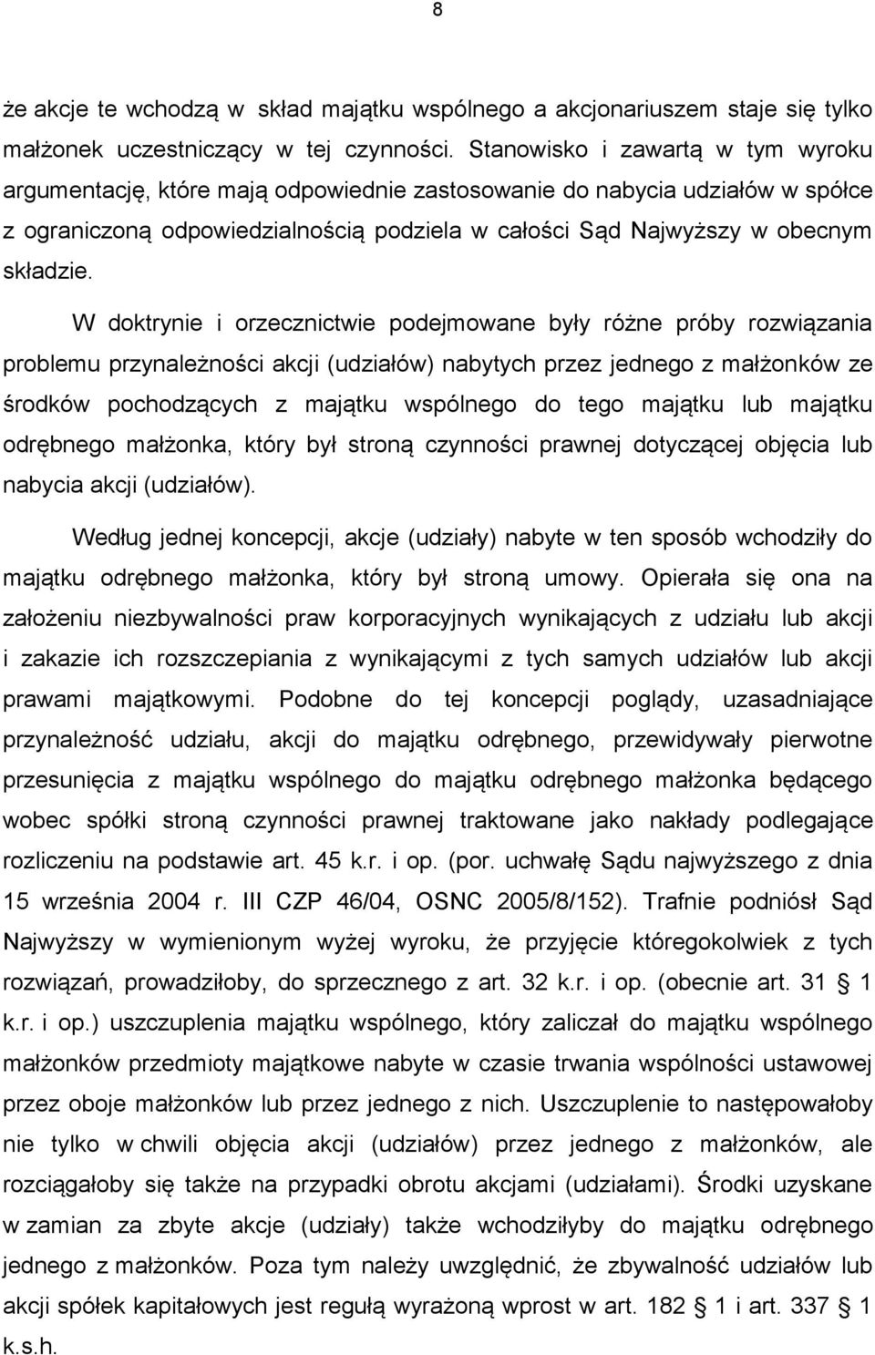 W doktrynie i orzecznictwie podejmowane były różne próby rozwiązania problemu przynależności akcji (udziałów) nabytych przez jednego z małżonków ze środków pochodzących z majątku wspólnego do tego