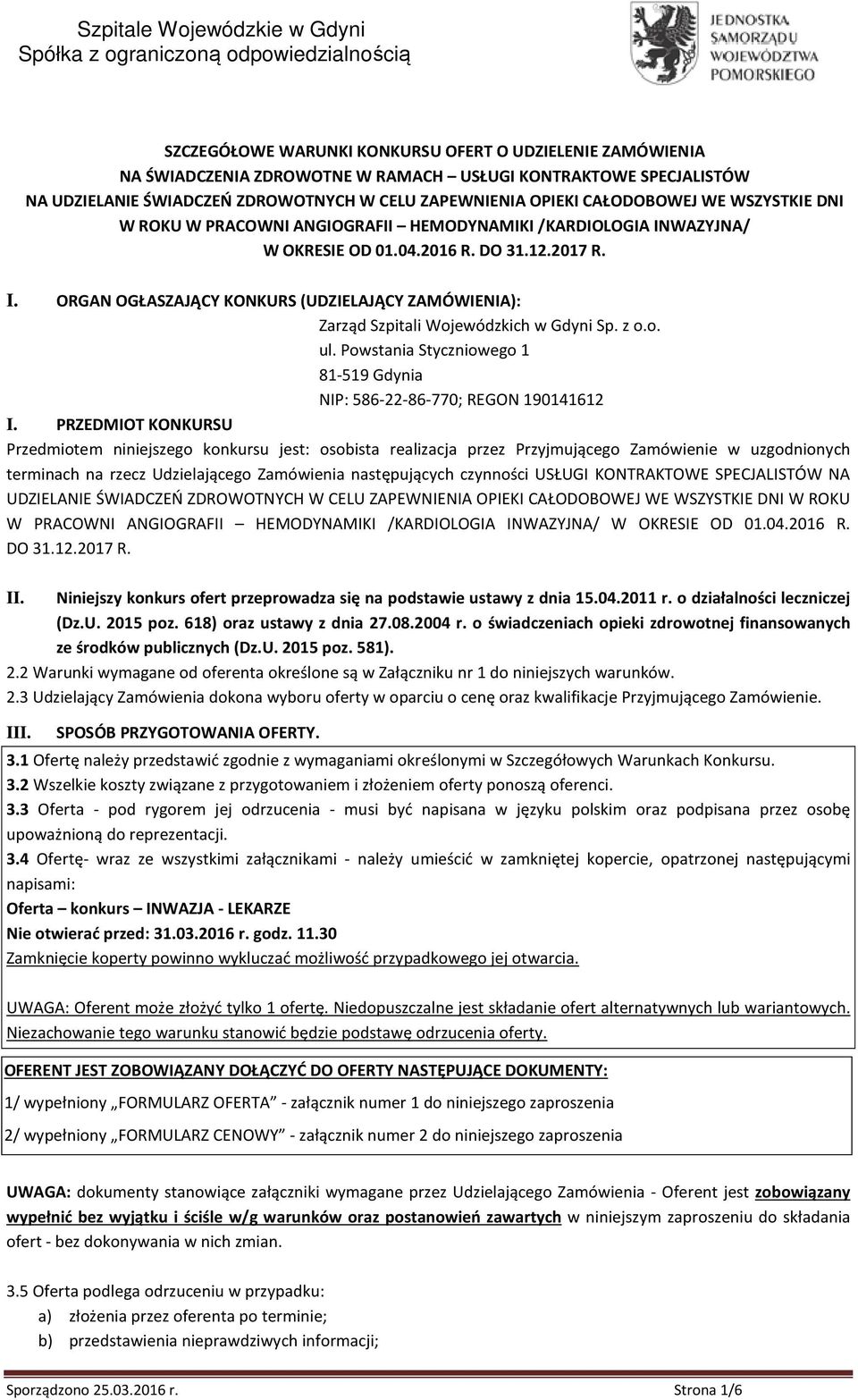I. ORGAN OGŁASZAJĄCY KONKURS (UDZIELAJĄCY ZAMÓWIENIA): Zarząd Szpitali Wojewódzkich w Gdyni Sp. z o.o. ul. Powstania Styczniowego 1 81-519 Gdynia NIP: 586-22-86-770; REGON 190141612 I.
