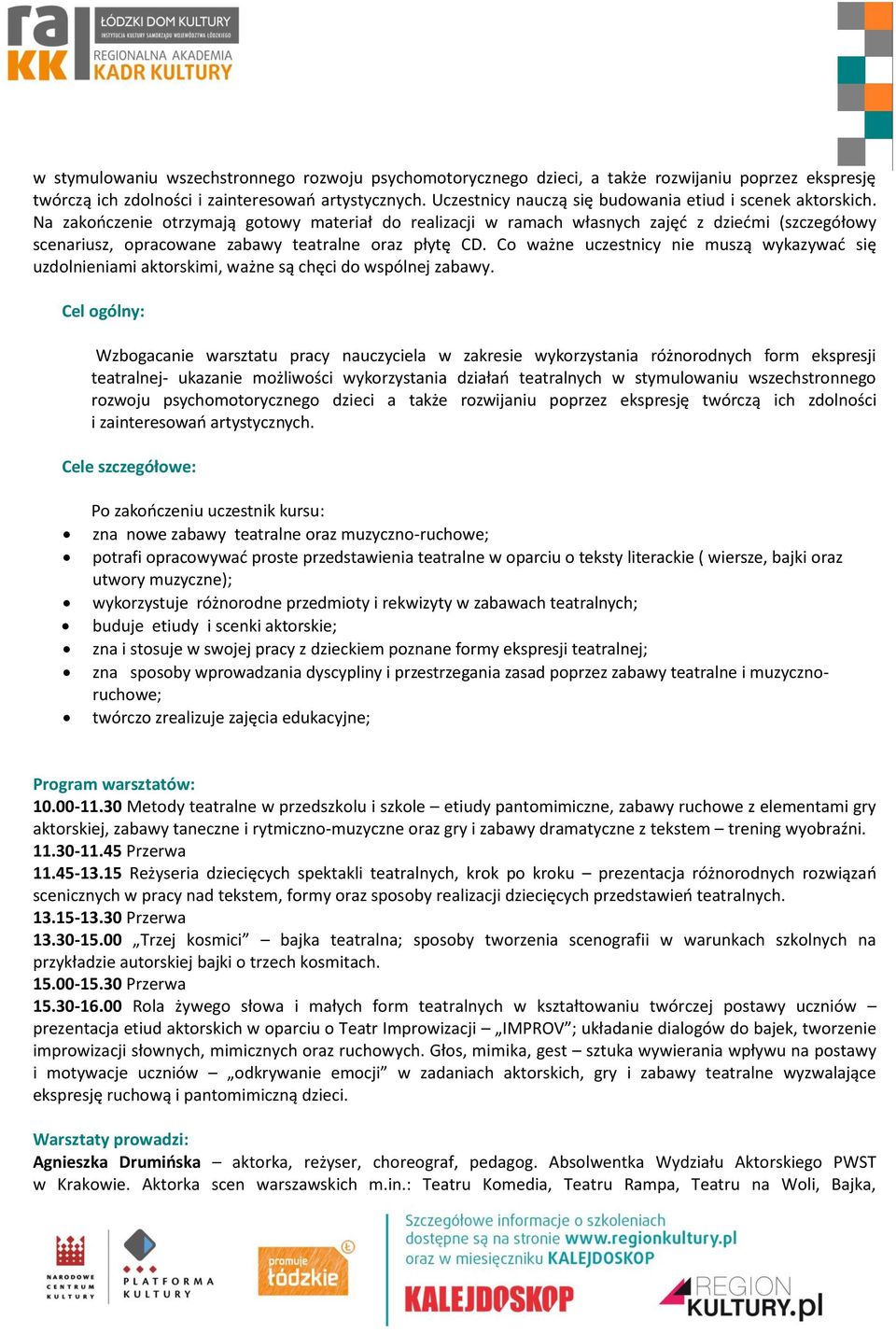 Na zakończenie otrzymają gotowy materiał do realizacji w ramach własnych zajęć z dziećmi (szczegółowy scenariusz, opracowane zabawy teatralne oraz płytę CD.