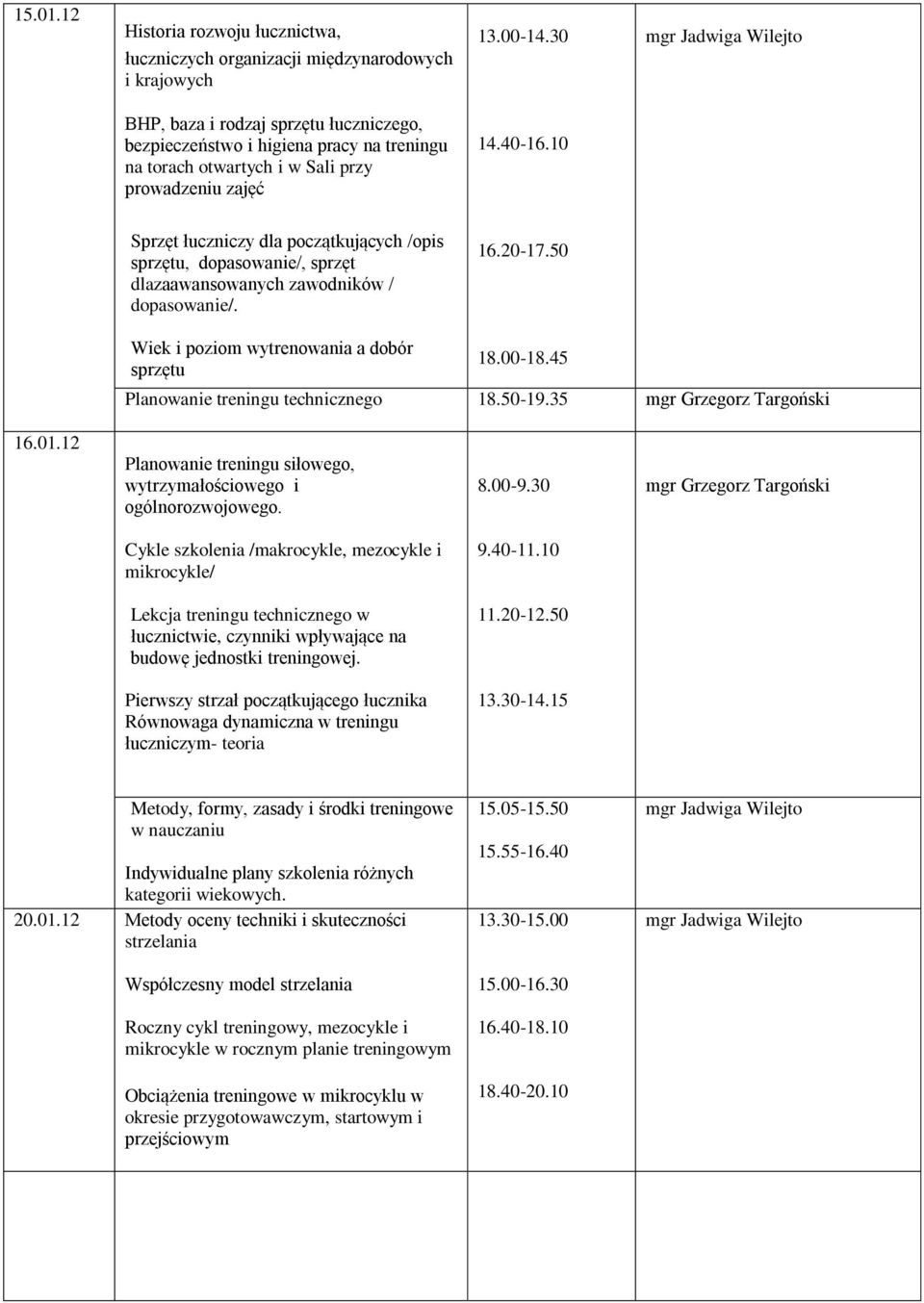 10 Sprzęt łuczniczy dla początkujących /opis sprzętu, dopasowanie/, sprzęt dlazaawansowanych zawodników / dopasowanie/. 16.20-17.50 Wiek i poziom wytrenowania a dobór sprzętu 18.00-18.