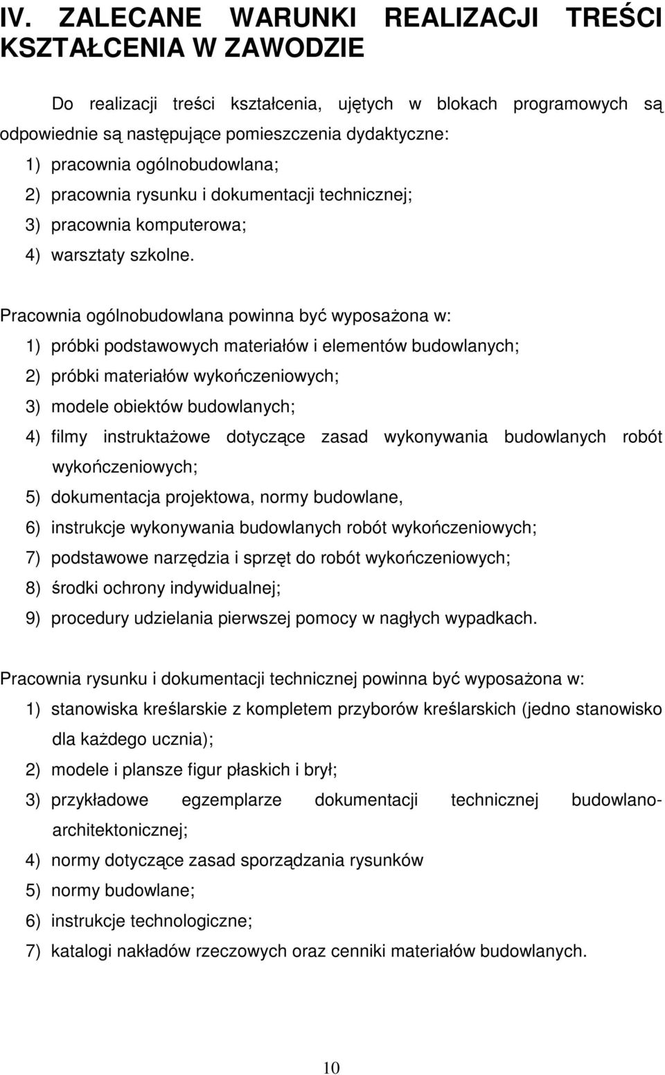 Pracownia ogólnobudowlana powinna być wyposaŝona w: 1) próbki podstawowych materiałów i elementów budowlanych; 2) próbki materiałów 3) modele obiektów budowlanych; 4) filmy instruktaŝowe dotyczące