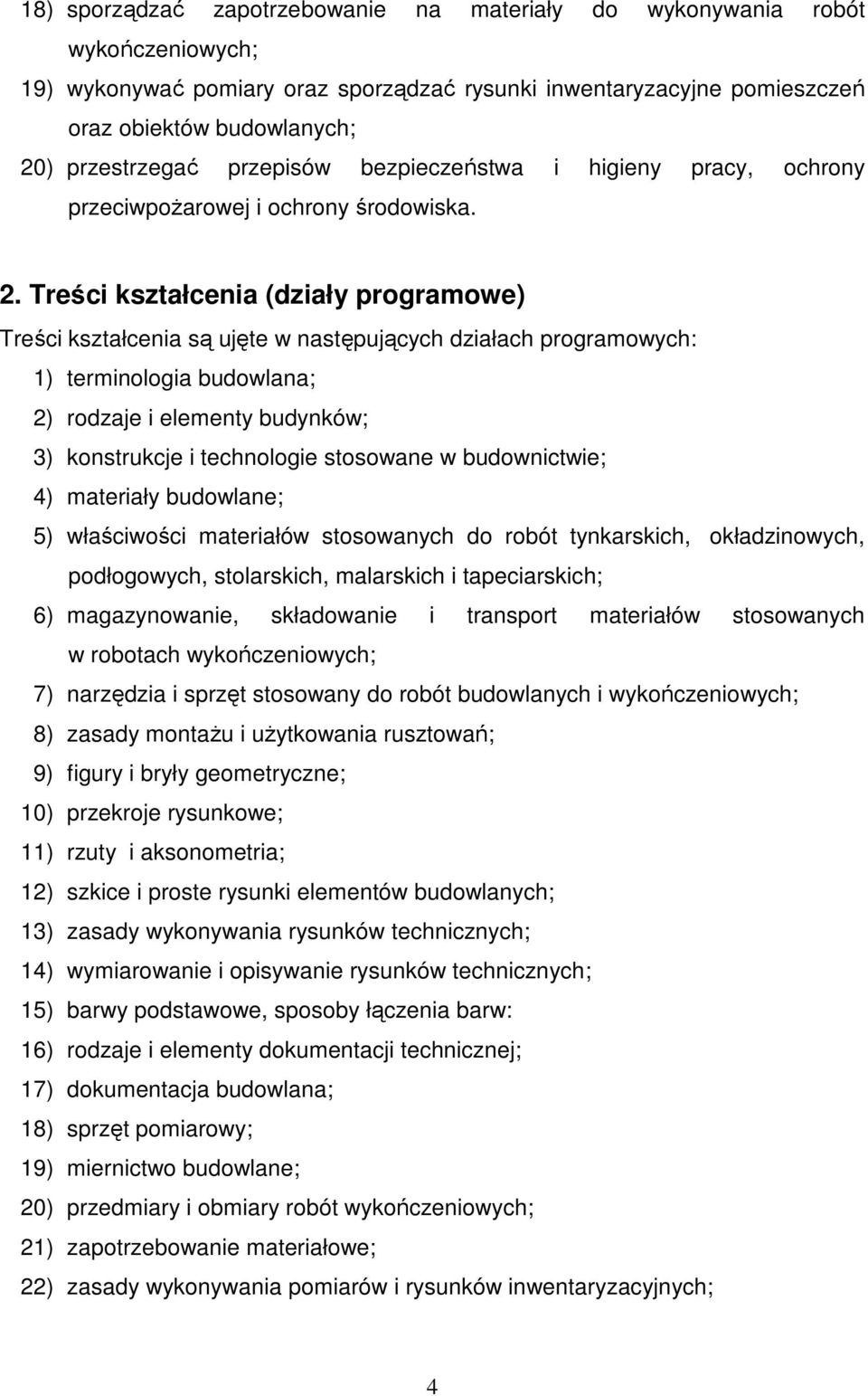 Treści kształcenia (działy programowe) Treści kształcenia są ujęte w następujących działach programowych: 1) terminologia budowlana; 2) rodzaje i elementy budynków; 3) konstrukcje i technologie