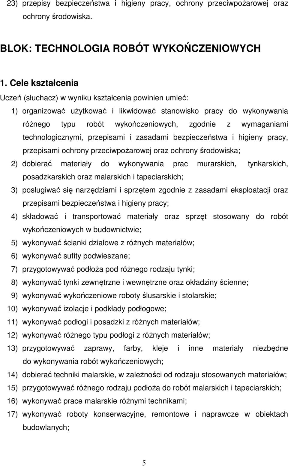 technologicznymi, przepisami i zasadami bezpieczeństwa i higieny pracy, przepisami ochrony przeciwpoŝarowej oraz ochrony środowiska; 2) dobierać materiały do wykonywania prac murarskich, tynkarskich,