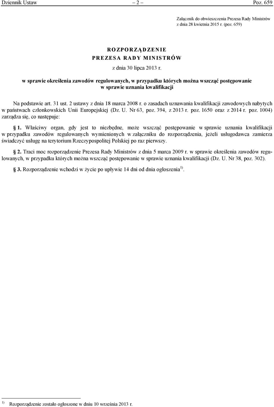 o zasadach uznawania kwalifikacji zawodowych nabytych w państwach członkowskich Unii Europejskiej (Dz. U. Nr 63, poz. 394, z 2013 r. poz. 1650 oraz z 2014 r. poz. 1004) zarządza się, co następuje: 1.