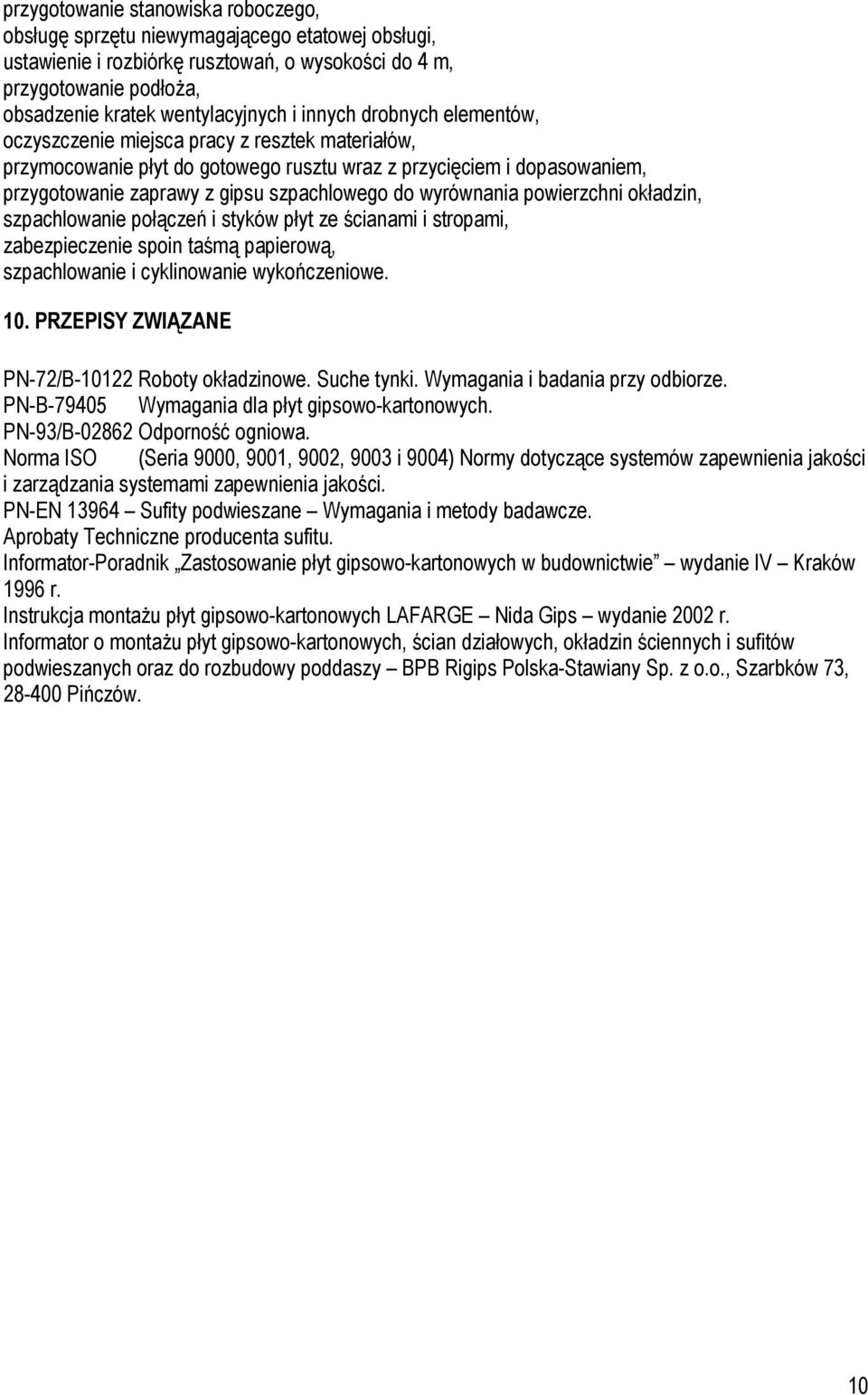 wyrównania powierzchni okładzin, szpachlowanie połączeń i styków płyt ze ścianami i stropami, zabezpieczenie spoin taśmą papierową, szpachlowanie i cyklinowanie wykończeniowe. 10.