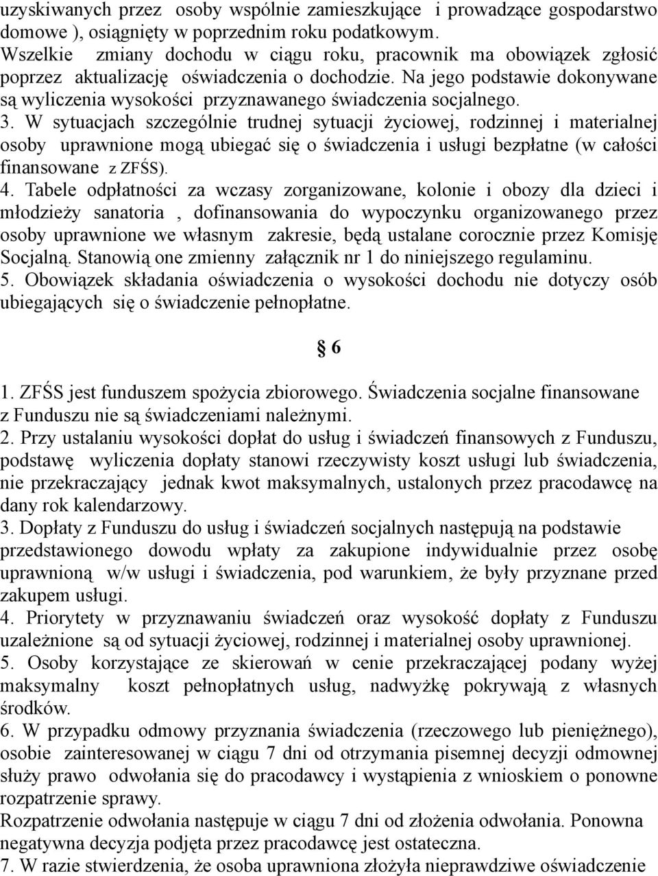 Na jego podstawie dokonywane są wyliczenia wysokości przyznawanego świadczenia socjalnego. 3.